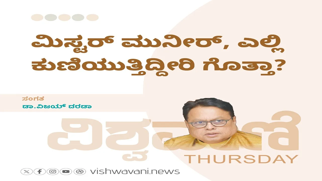 Dr Vijay Darda Column: ಮಿಸ್ಟರ್‌ ಮುನೀರ್, ಎಲ್ಲಿ ಕುಣಿಯುತ್ತಿದ್ದೀರಿ ಗೊತ್ತಾ ?