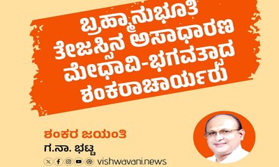 ಬ್ರಹ್ಮಾನುಭೂತಿ ತೇಜಸ್ಸಿನ ಅಸಾಧಾರಣ ಮೇಧಾವಿ-ಭಗವತ್ಪಾದ ಶಂಕರಾಚಾರ್ಯರು