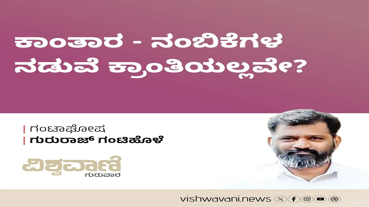 Gururaj Gantihole Column: ಕಾಂತಾರ- ನಂಬಿಕೆಗಳ ನಡುವೆ ಕ್ರಾಂತಿಯಲ್ಲವೇ ?