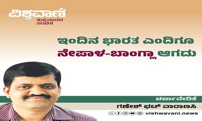 Ganesh Bhat Column: ಇಂದಿನ ಭಾರತ ಎಂದಿಗೂ ನೇಪಾಳ-ಬಾಂಗ್ಲಾ ಆಗದು