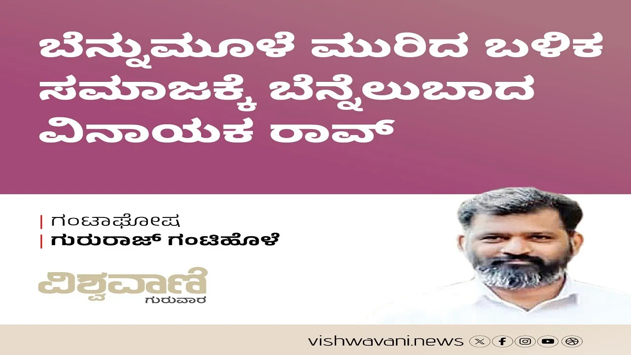 Gururaj Gantihole Column: ಬೆನ್ನುಮೂಳೆ ಮುರಿದರೂ ಸಮಾಜಕ್ಕೆ ಬೆನ್ನೆಲುಬಾದ ವಿನಾಯಕ ರಾವ್