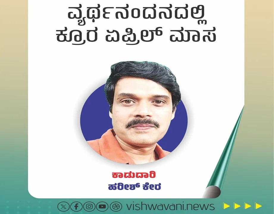 Harish Kera Column: ವ್ಯರ್ಥನಂದನದಲ್ಲಿ ಕ್ರೂರ ಏಪ್ರಿಲ್‌ ಮಾಸ
