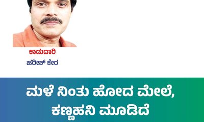 Harish Kera Column: ಮಳೆ ನಿಂತು ಹೋದ ಮೇಲೆ, ಕಣ್ಣ ಹನಿ ಮೂಡಿದೆ