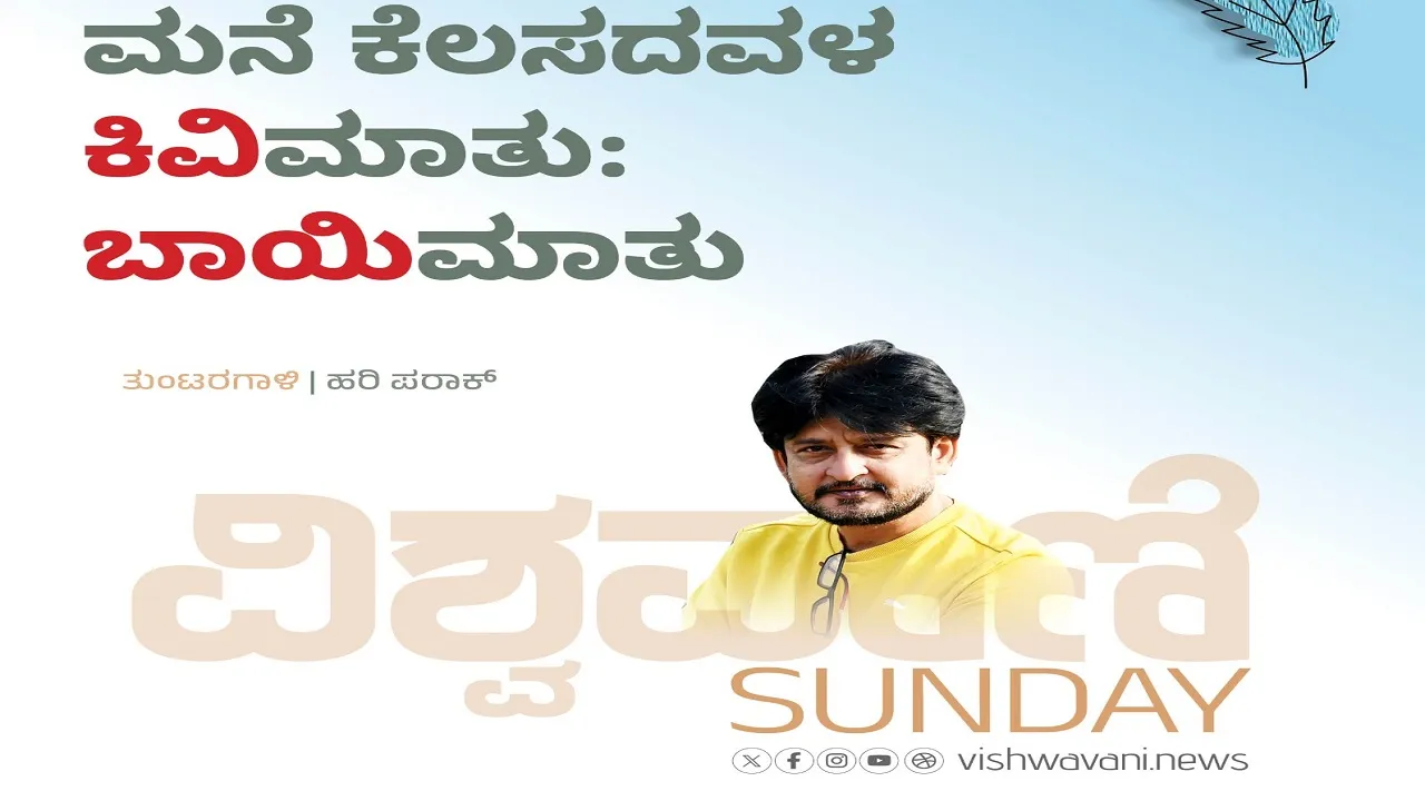 Hari Paraak Column: ಮನೆ ಕೆಲಸದವಳ ಕಿವಿಮಾತು: ಅದು ಬಾಯಿ ಮಾತು