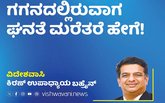 ಗಗನದಲ್ಲಿರುವಾಗ ಘನತೆ ಮರೆತರೆ ಹೇಗೆ ?