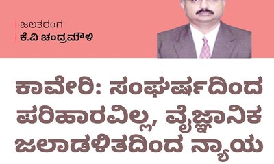 ಕಾವೇರಿ: ಸಂಘರ್ಷದಿಂದ ಪರಿಹಾರವಿಲ್ಲ, ವೈಜ್ಞಾನಿಕ ಜಲಾಡಳಿತದಿಂದ ನ್ಯಾಯ