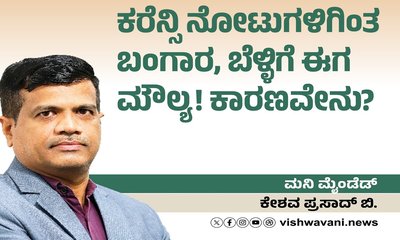 ಕರೆನ್ಸಿ ನೋಟುಗಳಿಗಿಂತ ಬಂಗಾರ-ಬೆಳ್ಳಿಗೇ ಈಗ ಮೌಲ್ಯ !