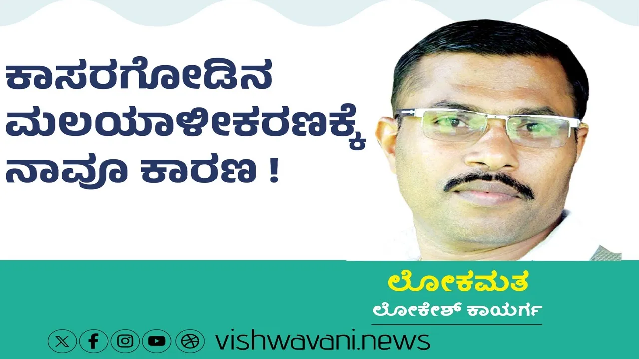 Lokesh Kaayarga Column: ಕಾಸರಗೋಡಿನ ಮಲಯಾಳೀಕರಣಕ್ಕೆ ನಾವೂ ಕಾರಣ !