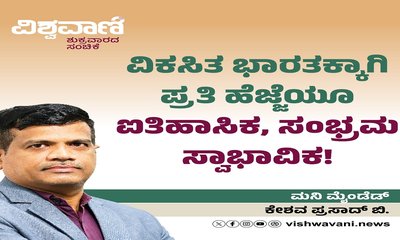 ವಿಕಸಿತ ಭಾರತಕ್ಕಾಗಿ ಪ್ರತಿ ಹೆಜ್ಜೆಯೂ ಐತಿಹಾಸಿಕ, ಸಂಭ್ರಮ ಸ್ವಾಭಾವಿಕ !