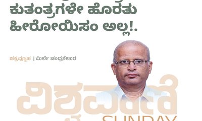 ಬೇಕಿರುವುದು ತಂತ್ರ ಕುತಂತ್ರ, ಹಿರೋಯಿಸಂ ಅಲ್ಲ !
