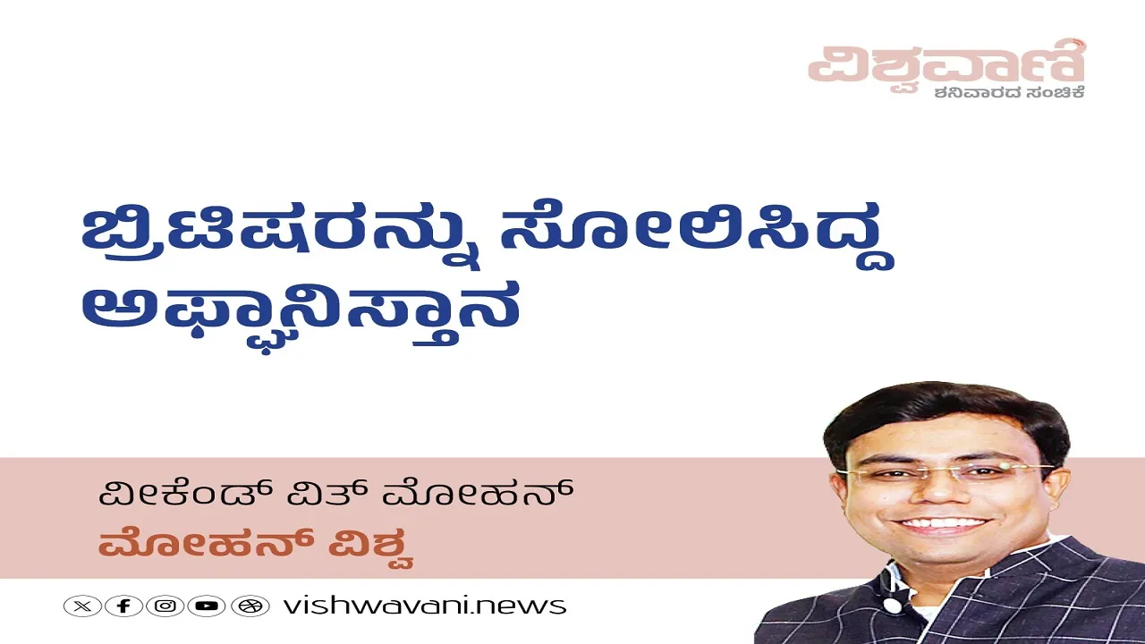 Mohan Vishwa Column: ಬ್ರಿಟಿಷರನ್ನು ಸೋಲಿಸಿದ್ದ ಅಫ್ಘಾನಿಸ್ತಾನದ ಸುತ್ತಮುತ್ತ