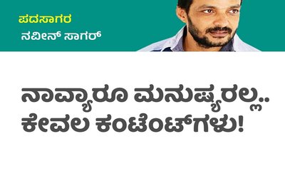 ನಾವ್ಯಾರೂ ಮನುಷ್ಯರಲ್ಲ.. ಕೇವಲ ಕಂಟೆಂಟ್‌ಗಳು!