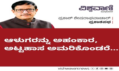ಆಳುಗರನ್ನು ಅಹಂಕಾರ, ಅಟ್ಟಹಾಸ ಅಮರಿಕೊಂಡರೆ...