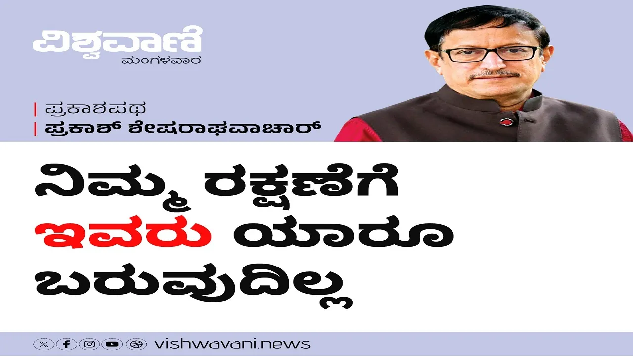 Prakash Shesharaghavachar Column: ನಿಮ್ಮ ರಕ್ಷಣೆಗೆ ಇವರು ಯಾರೂ ಬರುವುದಿಲ್ಲ