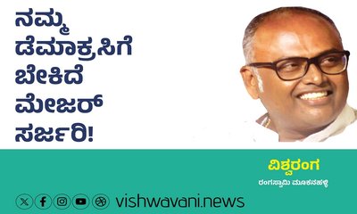 ನಮ್ಮ ಡೆಮಾಕ್ರಸಿಗೆ ಬೇಕಿದೆ ಮೇಜರ್‌ ಸರ್ಜರಿ !