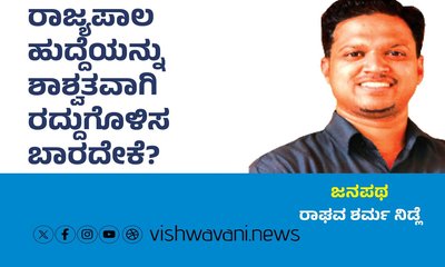 ರಾಜ್ಯಪಾಲ ಹುದ್ದೆಯನ್ನು ಶಾಶ್ವತವಾಗಿ ರದ್ದುಗೊಳಿಸಬಾರದೇಕೆ ?