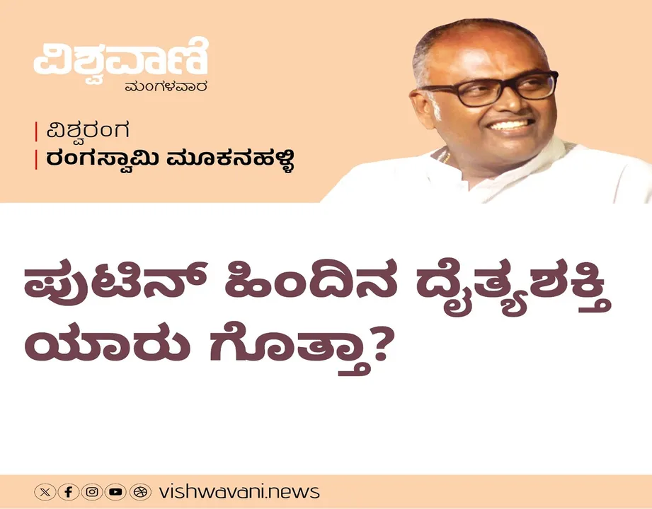 Rangaswamy Mookanahalli Column: ಪುಟಿನ್‌ ಹಿಂದಿನ ದೈತ್ಯಶಕ್ತಿ ಯಾರು ಗೊತ್ತಾ ?