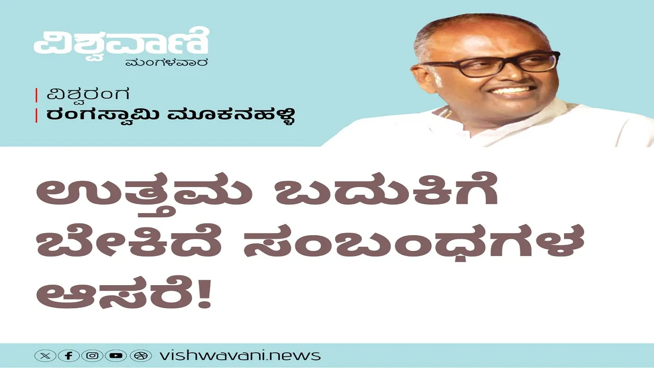 Rangaswamy Mookanahalli Column: ಉತ್ತಮ ಬದುಕಿಗೆ ಬೇಕಿದೆ ಸಂಬಂಧಗಳ ಆಸರೆ !