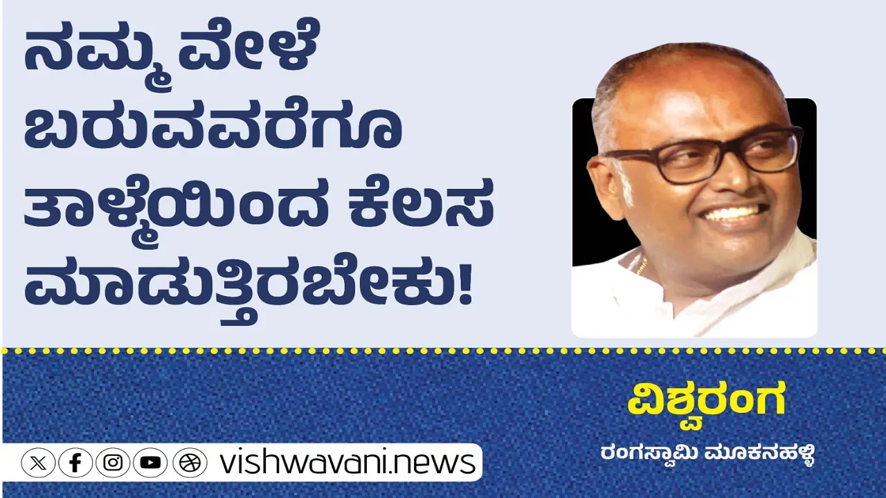 Rangaswamy Mookanahally Column: ವೇಳೆ ಬರೋವರೆಗೂ ತಾಳ್ಮೆಯಿಂದ ಕೆಲಸ ಮಾಡುತ್ತಿರಬೇಕು !