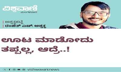 Ranjith H Ashwath Column: ಊಟ ಮಾಡೋದು ತಪ್ಪಲ್ಲ, ಆದ್ರೆ..!