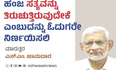 ಹಂಜ ಸತ್ಯವನ್ನು ತಿರುಚುತ್ತಿರುವುದೇಕೆ ? ಓದುಗರೇ ನಿರ್ಣಯಿಸಲಿ