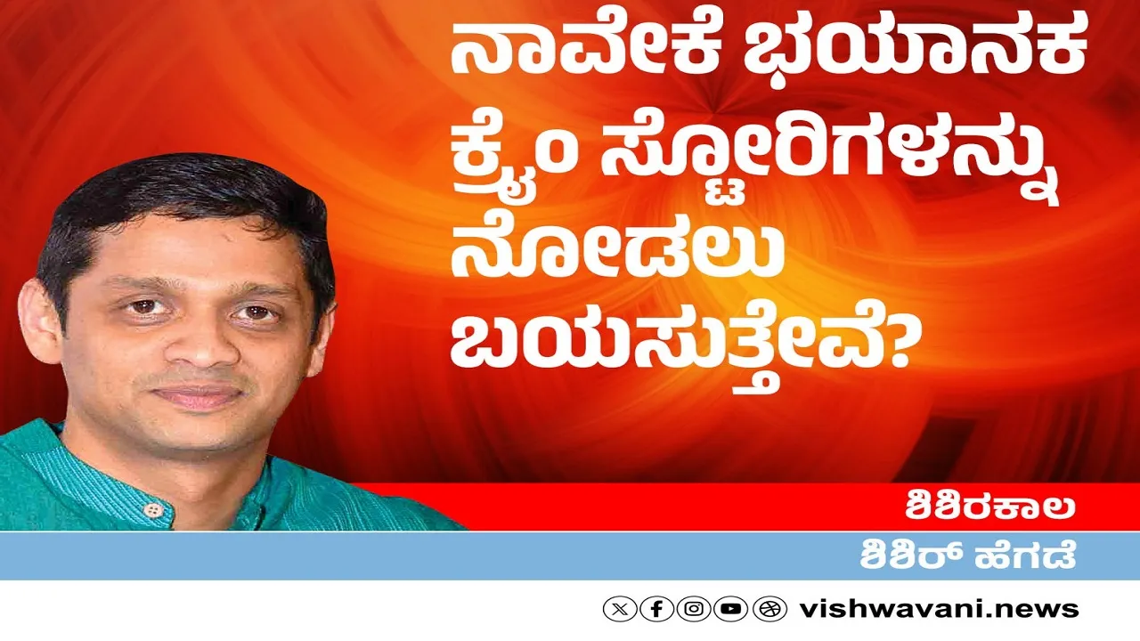 Shishir Hegde Column: ನಾವೇಕೆ ಭಯಾನಕ ಕ್ರೈಂ ಸ್ಟೋರಿಗಳನ್ನು ನೋಡಲು ಬಯಸುತ್ತೇವೆ ?