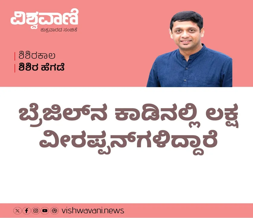 Shishir Hegde Column: ಬ್ರೆಜಿಲ್ ನ ಕಾಡಿನಲ್ಲಿ ಲಕ್ಷ ವೀರಪ್ಪನ್ ಗಳಿದ್ದಾರೆ