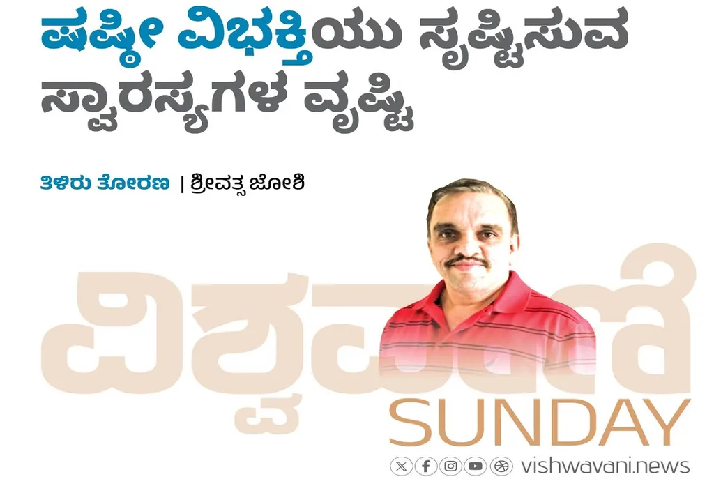 Srivathsa Joshi Column: ಷಷ್ಠೀ ವಿಭಕ್ತಿಯು ಸೃಷ್ಟಿಸುವ ಸ್ವಾರಸ್ಯಗಳ ವೃಷ್ಠಿ