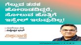 ಗೆಲ್ಲುವ ತನಕ ಹೋರಾಡದಿದ್ದರೆ, ಸೋಲುವ ಹೊತ್ತಿಗೆ ಅದಿರುವುದಿಲ್ಲ !