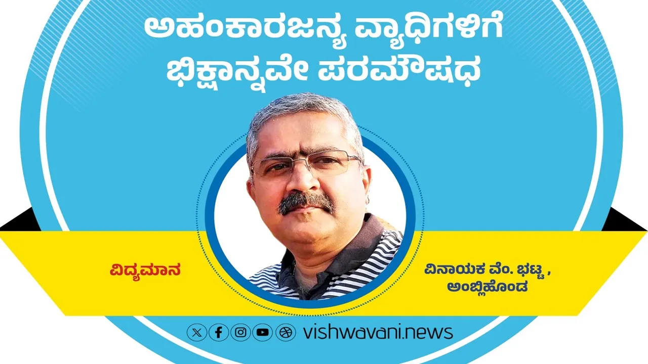 Vinayaka V Bhat Column: ಅಹಂಕಾರಜನ್ಯ ವ್ಯಾಧಿಗಳಿಗೆ ಭಿಕ್ಷಾನ್ನವೇ ಪರಮೌಷಧ