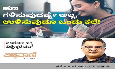ಹಣ ಗಳಿಸುವುದಷ್ಟೇ ಅಲ್ಲ, ಉಳಿಸುವುದೂ ಒಂದು ಕಲೆ !