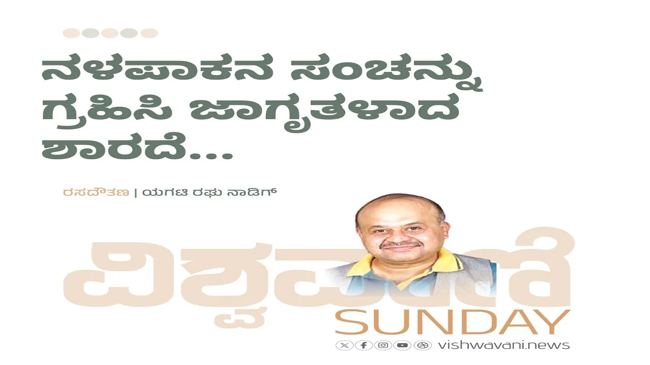 Yagati Raghu Naadig Column: ನಳಪಾಕನ ಸಂಚನ್ನು ಗ್ರಹಿಸಿ ಜಾಗೃತಳಾದ ಶಾರದೆ