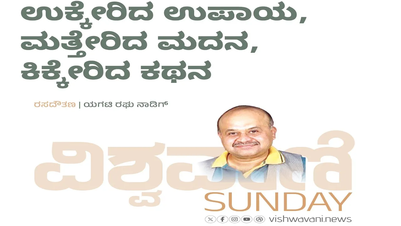 Yagati Raghu Naadig Column: ಉಕ್ಕೇರಿದ ಉಪಾಯ, ಮತ್ತೇರಿದ ಮದನ, ಕಿಕ್ಕೇರಿದ ಕಥನ
