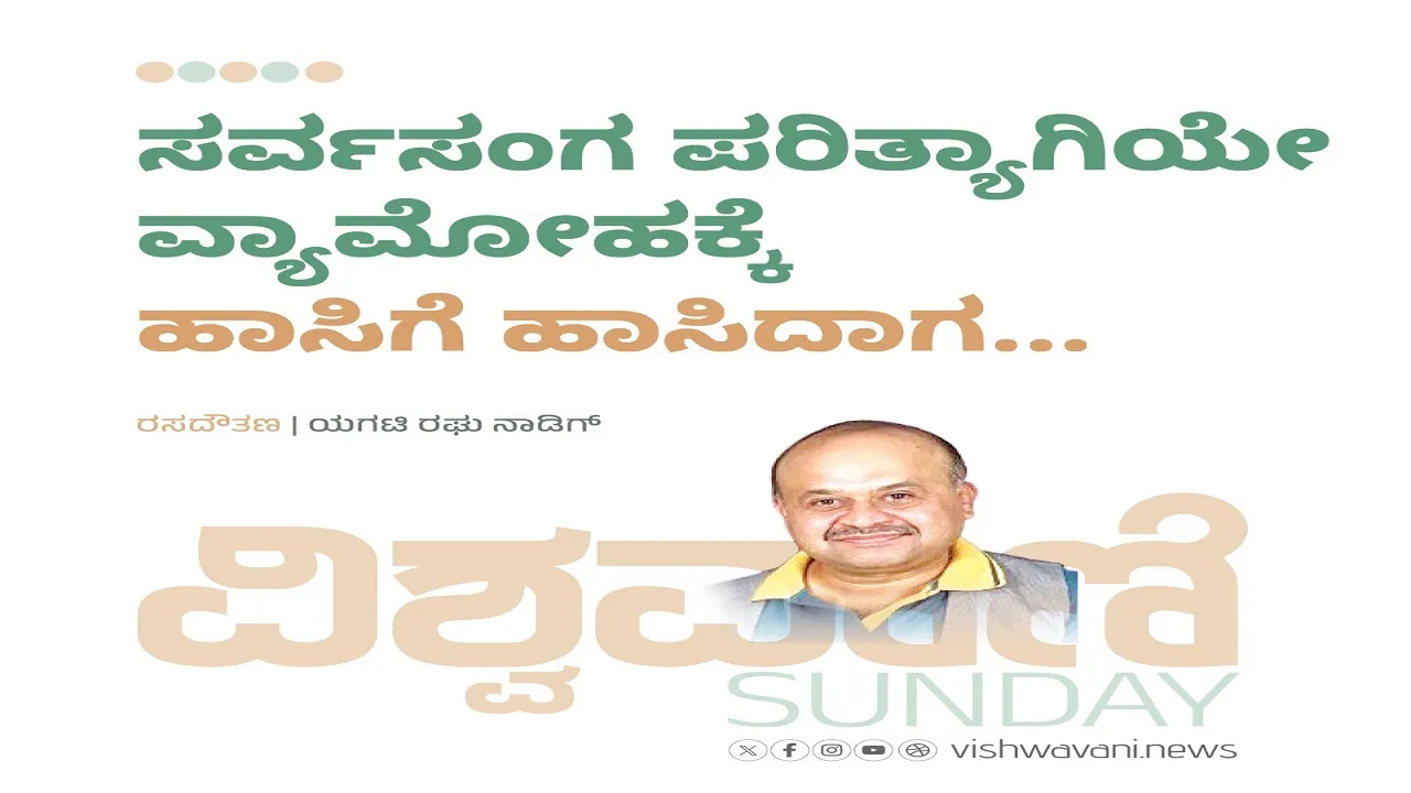 Yagati Raghu Naadig Column: ಸರ್ವಸಂಗ ಪರಿತ್ಯಾಗಿಯೇ ವ್ಯಾಮೋಹಕ್ಕೆ ಹಾಸಿಗೆ ಹಿಡಿದಾಗ...