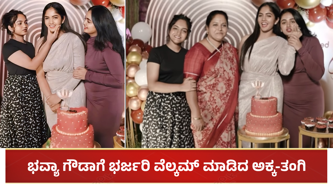 ಭವ್ಯಾ ಗೌಡಾಗೆ ಭರ್ಜರಿ ವೆಲ್ಕಮ್ ಮಾಡಿದ ಅಕ್ಕ-ತಂಗಿ: ವಿಡಿಯೋ ನೋಡಿ