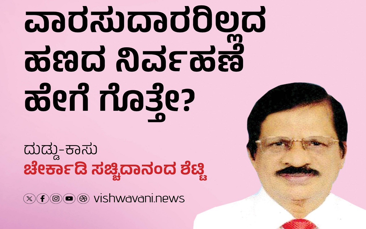 Cherkady Sachhidanand Shetty Column: ವಾರಸುದಾರರಿಲ್ಲದ ಹಣದ ನಿರ್ವಹಣೆ ಹೇಗೆ ಗೊತ್ತೇ ?