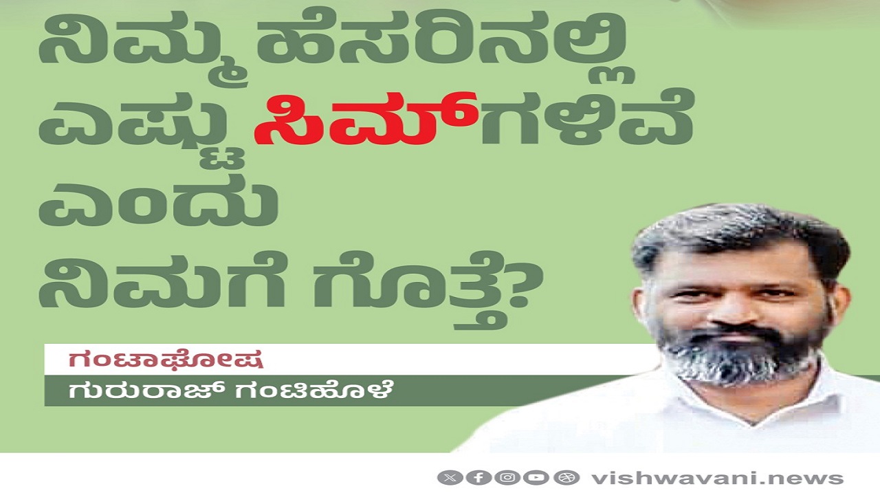 Gururaj Gantihole Column: ನಿಮ್ಮ ಹೆಸರಿನಲ್ಲಿ ಎಷ್ಟು ಸಿಮ್ಗಳಿವೆ ಎಂದು ನಿಮಗೆ ಗೊತ್ತೆ ?