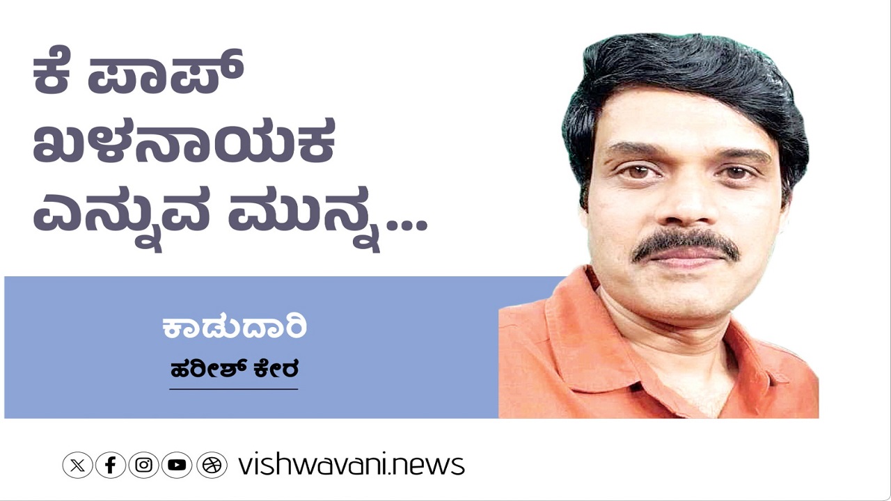 Harish Kera Column: ಕೆ ಪಾಪ್‌ ಖಳನಾಯಕ ಎನ್ನುವ ಮುನ್ನ...