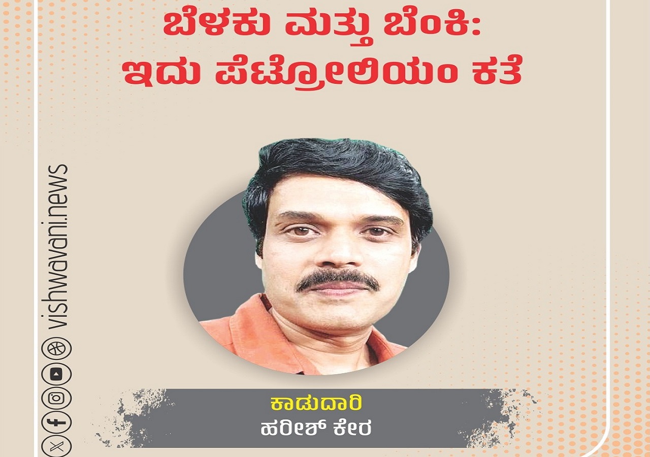 Harish Kera Column: ಬೆಳಕು ಮತ್ತು ಬೆಂಕಿ: ಇದು ಪೆಟ್ರೋಲಿಯಂ