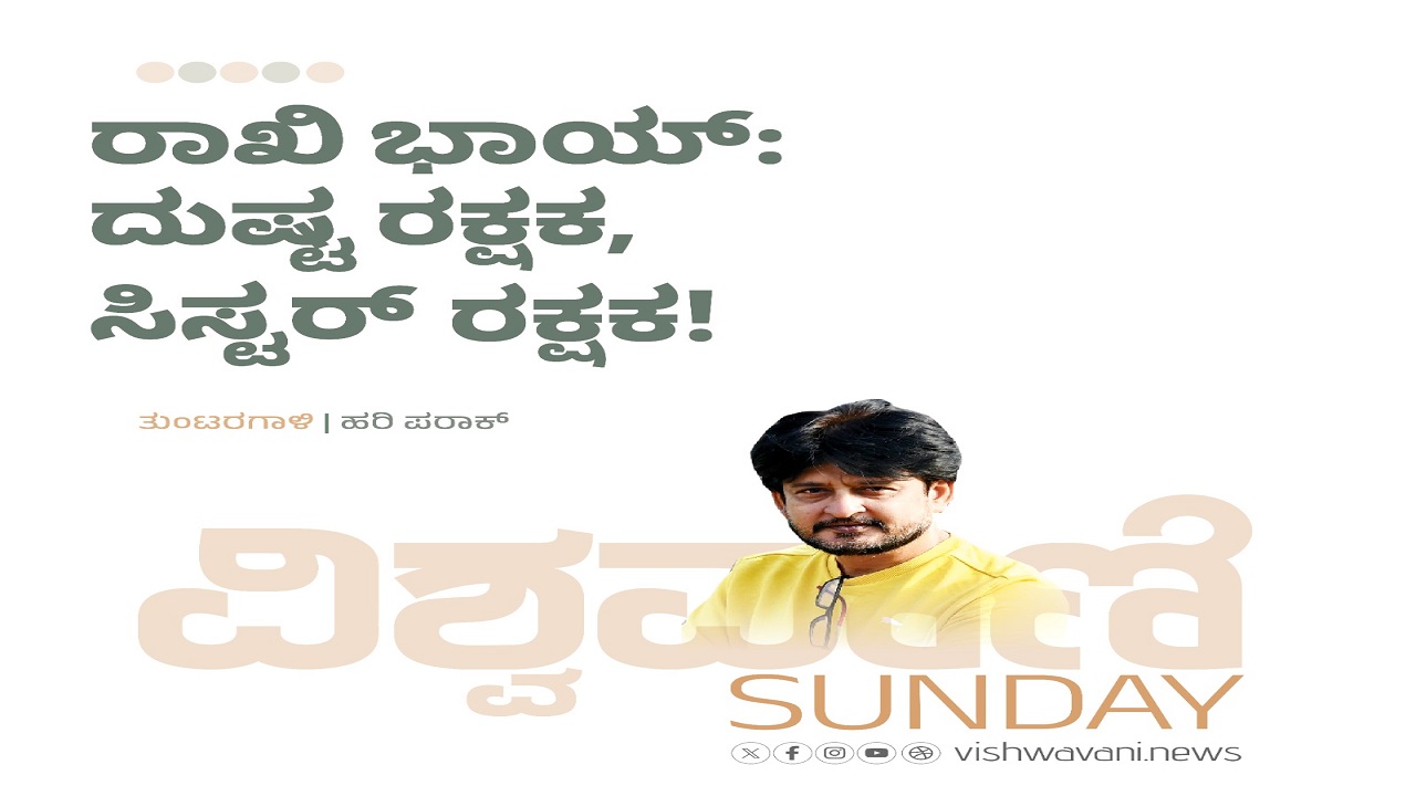 Hari Paraak Column: ರಾಖಿ ಭಾಯ್: ದುಷ್ಟ ರಕ್ಷಕ, ಸಿಸ್ಟರ್ ರಕ್ಷಕ !