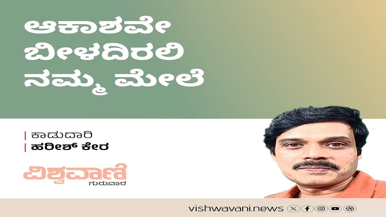 Harish Kera Column: ಆಕಾಶವೇ ಬೀಳದಿರಲಿ ನಮ್ಮ ಮೇಲೆ