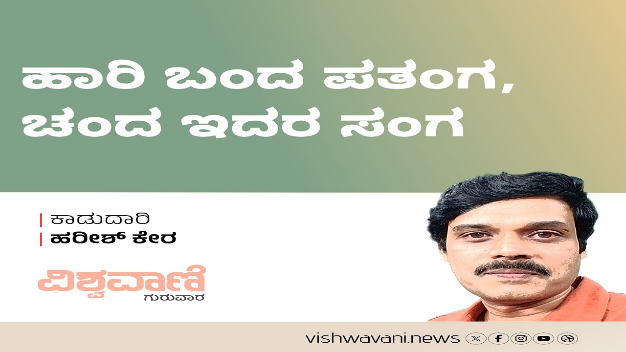 Harish Kera Column: ಹಾರಿ ಬಂದ ಪತಂಗ, ಚಂದ ಇದರ ಸಂಗ