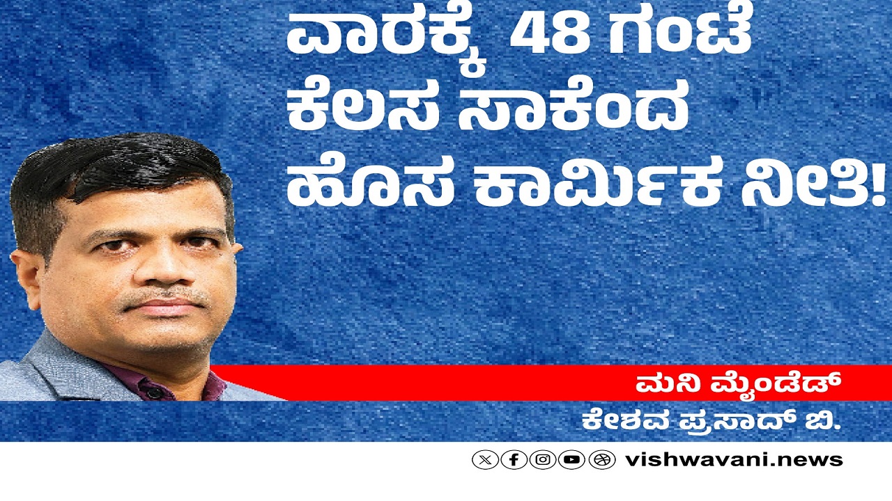 Keshava Prasad B Column: ವಾರಕ್ಕೆ 48 ಗಂಟೆ ಕೆಲಸ ಸಾಕೆಂದ ಹೊಸ ಕಾರ್ಮಿಕ ನೀತಿ !