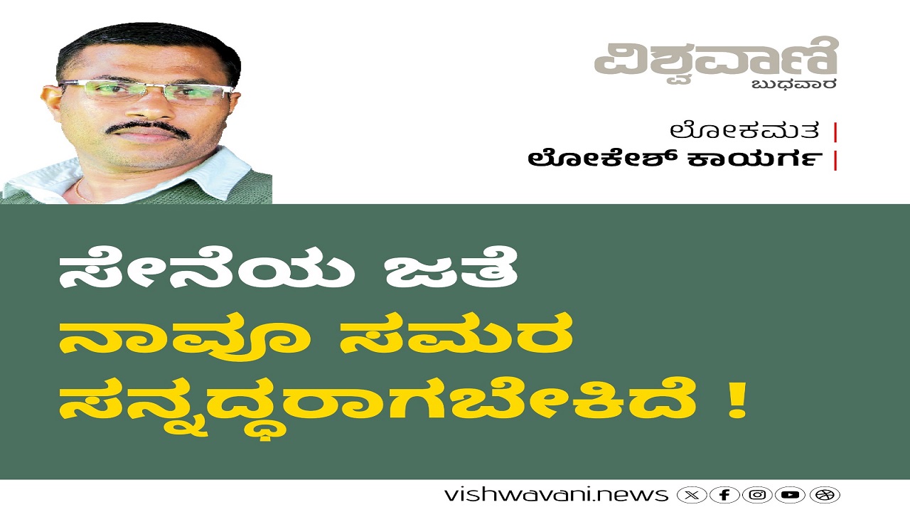 ಸೇನೆಯ ಜತೆಗೆ ನಾವೂ ಸಮರ ಸನ್ನದ್ಧರಾಗಬೇಕಿದೆ !