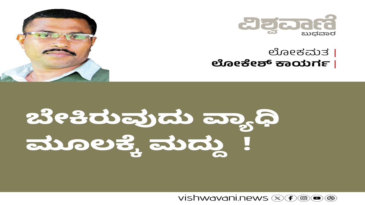 Lokesh Kaayarga Column: ಬೇಕಿರುವುದು ವ್ಯಾಧಿ ಮೂಲಕ್ಕೆ ಮದ್ದು !