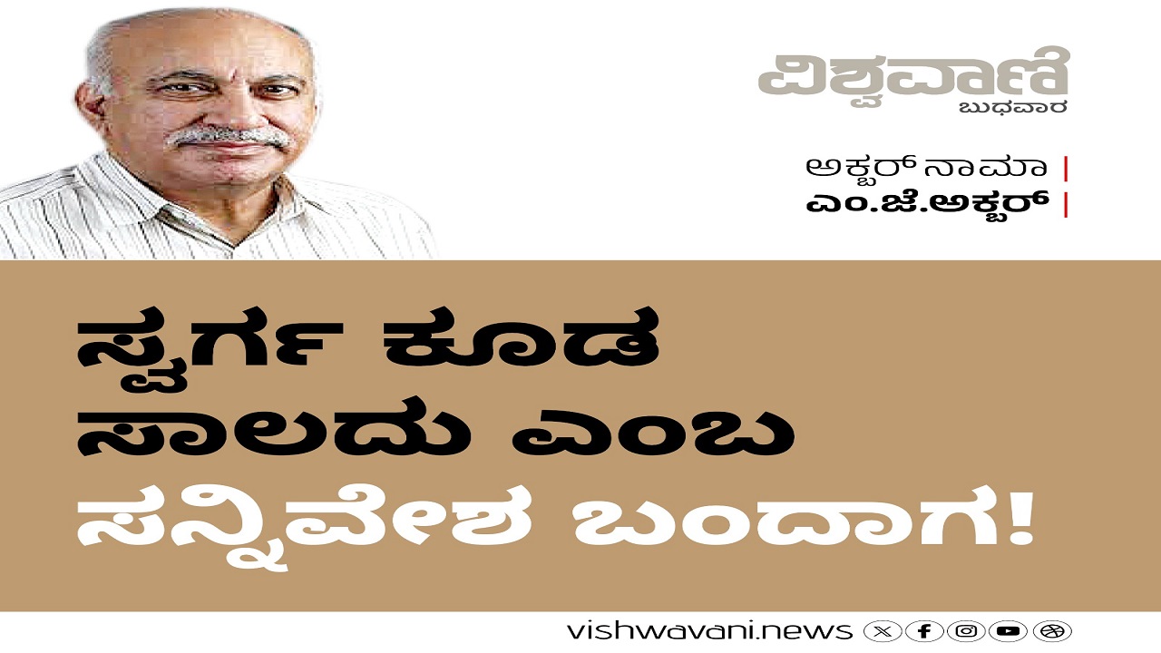 ಇದೆಂಥ ವಿಚಿತ್ರ ನೋಡಿ, ಸ್ವರ್ಗ ಕೂಡ ಸಾಲದು ಎಂಬ ಸನ್ನಿವೇಶ ಬಂದರೆ !
