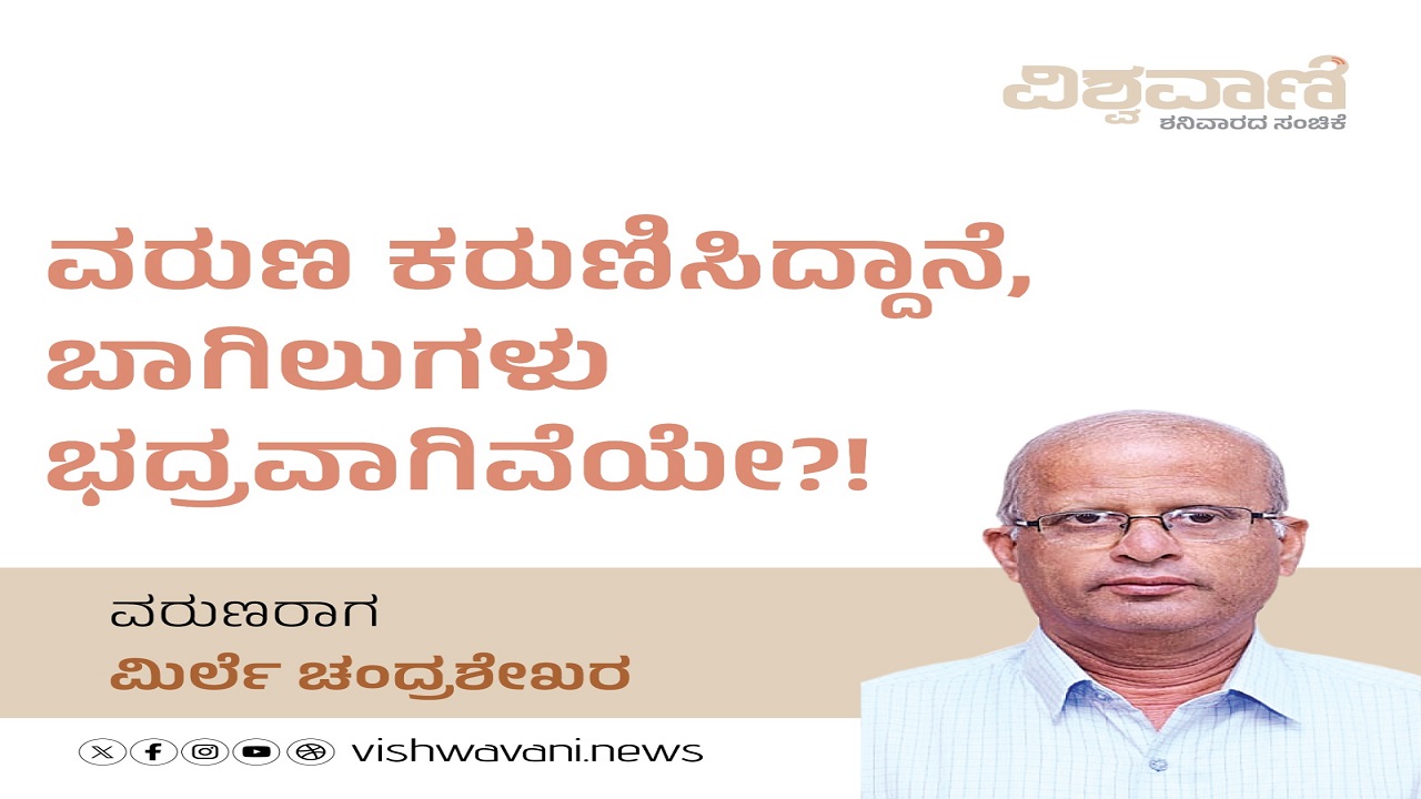 ವರುಣ ಕರುಣಿಸಿದ್ದಾನೆ, ಬಾಗಿಲುಗಳು ಭದ್ರವಾಗಿವೆಯೇ ?!