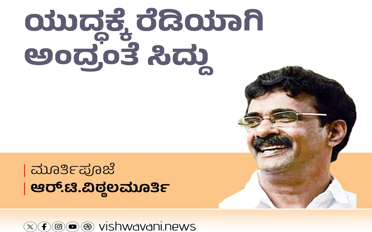 R T Vittalmurthy Column: ಯುದ್ಧಕ್ಕೆ ರೆಡಿಯಾಗಿ ಅಂದ್ರಂತೆ ಸಿದ್ದು