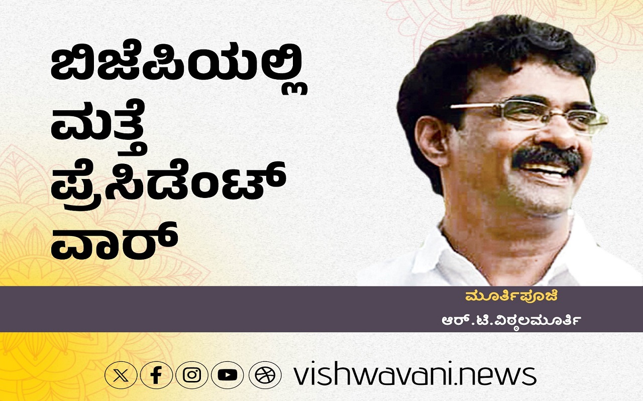 R‌ T Vittalmurthy Column: ಬಿಜೆಪಿಯಲ್ಲಿ ಮತ್ತೆ ಪ್ರೆಸಿಡೆಂಟ್‌ ವಾರ್