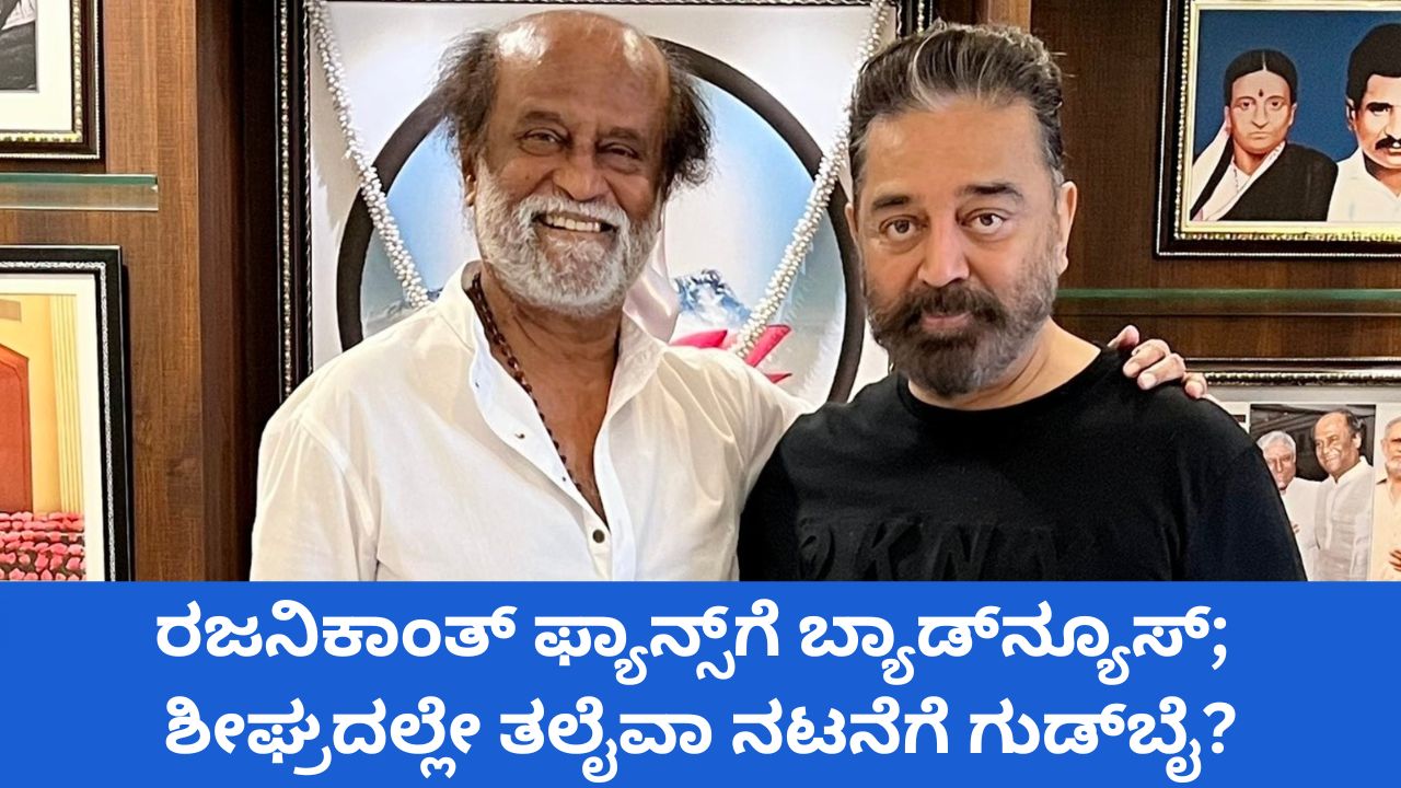 ಕಮಲ್ ಜತೆಗಿನ ಚಿತ್ರದ ಬಳಿಕ ನಟನೆಗೆ ಗುಡ್ಬೈ ಹೇಳ್ತಾರಾ ರಜನಿಕಾಂತ್?